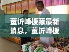 董沂峰援藏最新动态，传递爱心，助力西藏发展进程