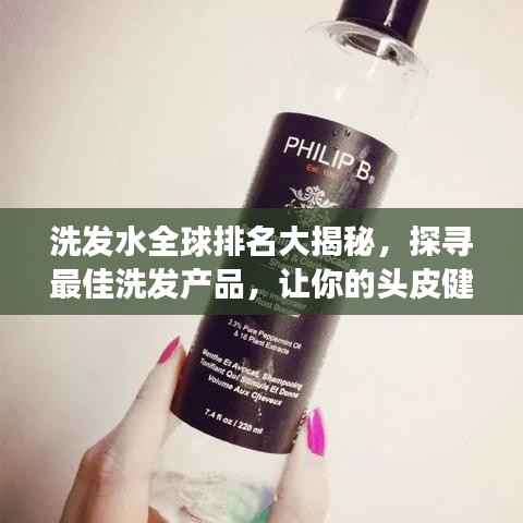 洗发水全球排名大揭秘，探寻最佳洗发产品，让你的头皮健康有光彩！