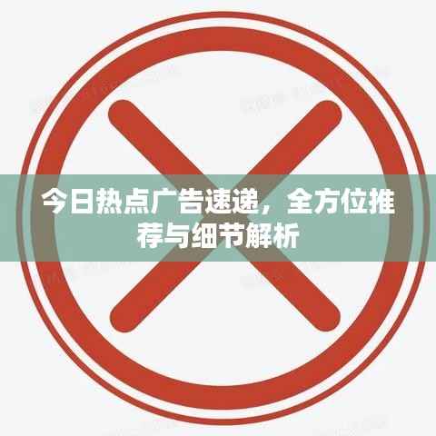 今日热点广告速递，全方位推荐与细节解析