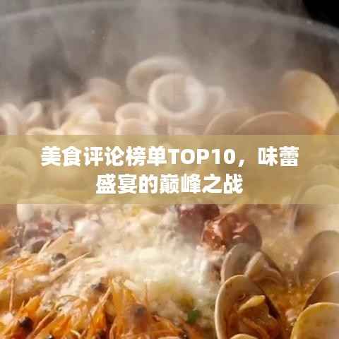 美食评论榜单TOP10，味蕾盛宴的巅峰之战