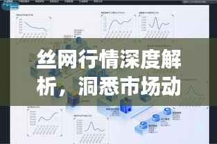 丝网行情深度解析，洞悉市场动态，把握行业趋势